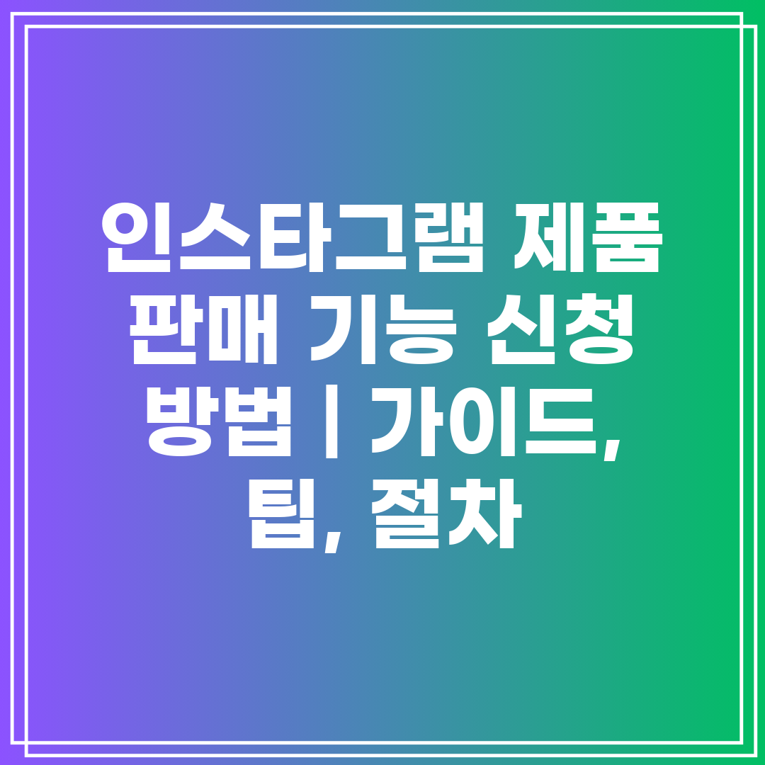 인스타그램 제품 판매 기능 신청 방법  가이드, 팁, 