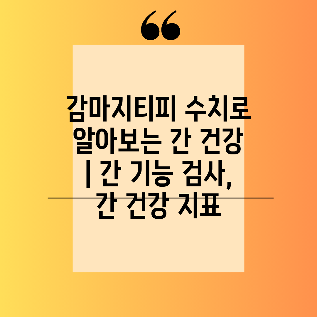 감마지티피 수치로 알아보는 간 건강  간 기능 검사, 