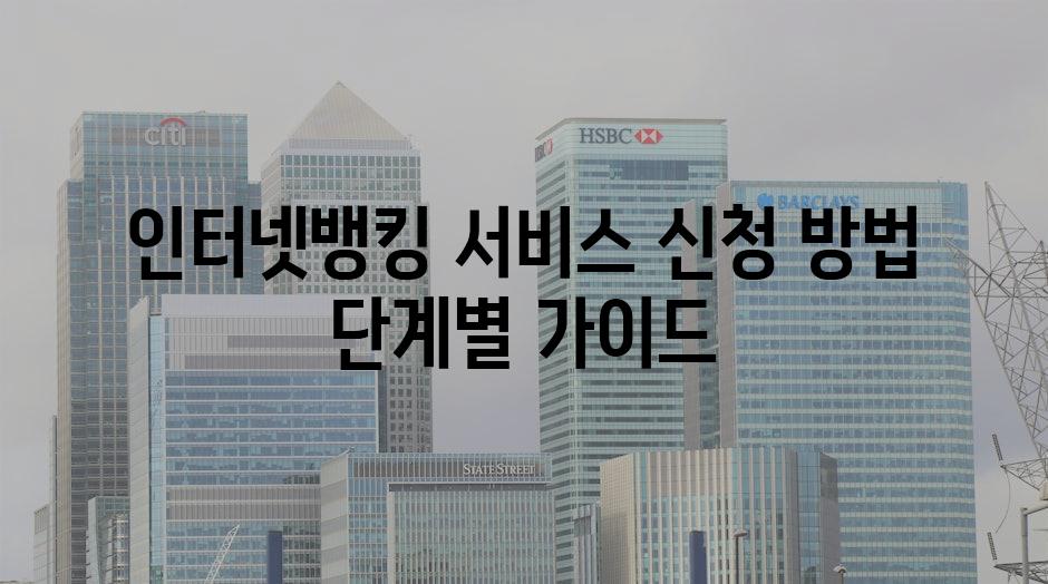 인터넷뱅킹 서비스 신청 방법 단계별 가이드