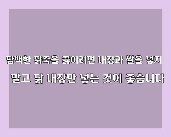 담백한 닭죽을 끓이려면 내장과 쌀을 넣지 말고 닭 내장만 넣는 것이 좋습니다