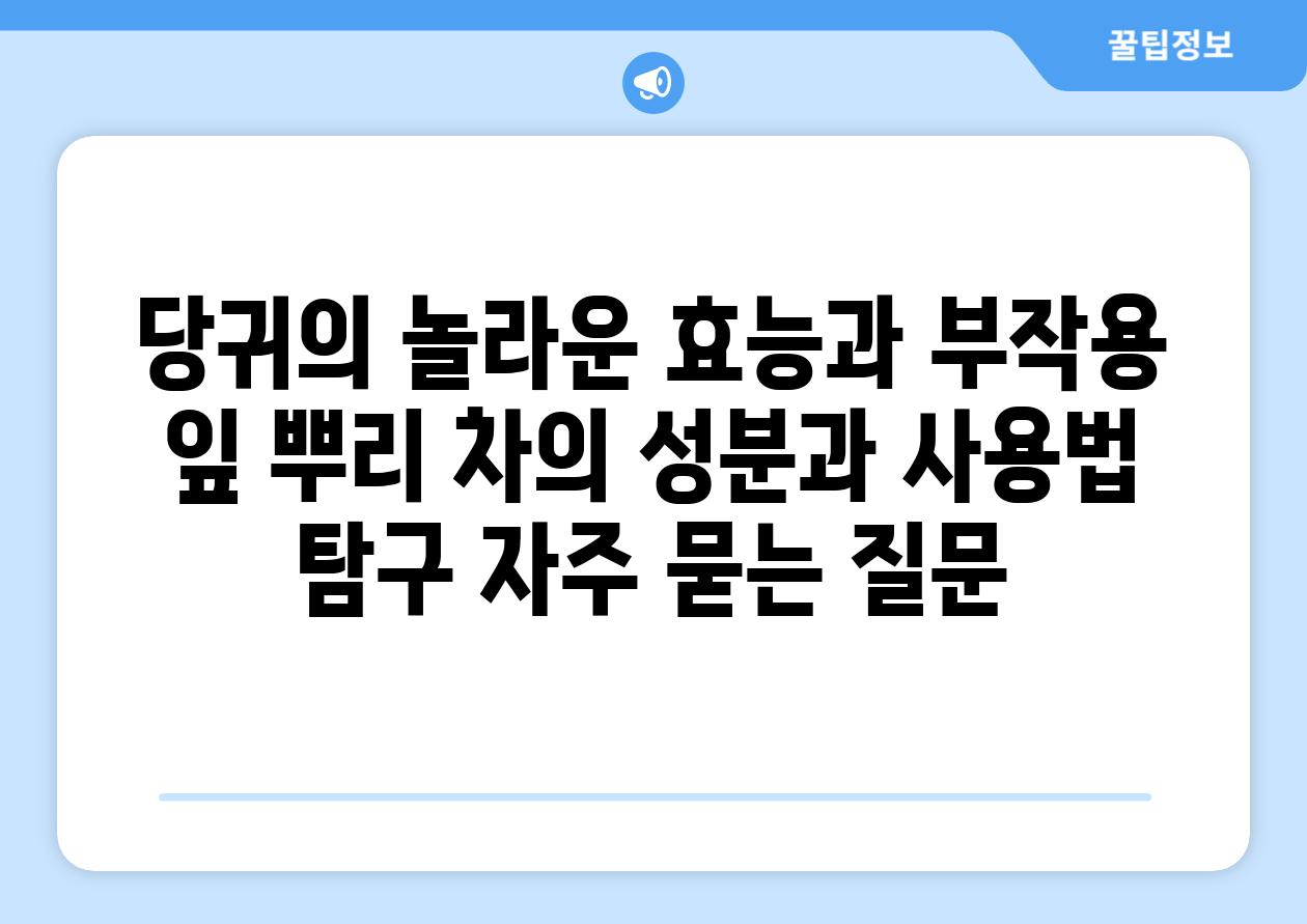 ['당귀의 놀라운 효능과 부작용| 잎, 뿌리, 차의 성분과 사용법 탐구']