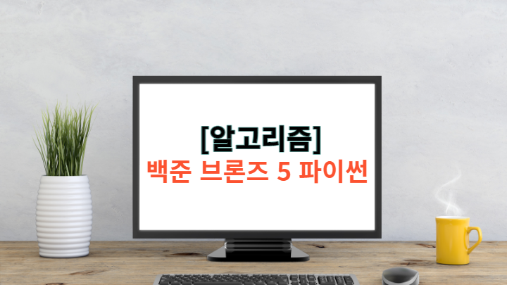  [백준알고리즘] 백준 브론즈5 - 파이썬 문제 풀이 모음