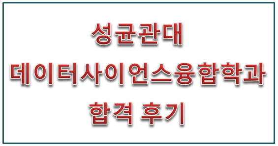 성균관대 데이터사이언스융합학과 합격 후기 성균관대 데이터사이언스융합학과 합격 후기