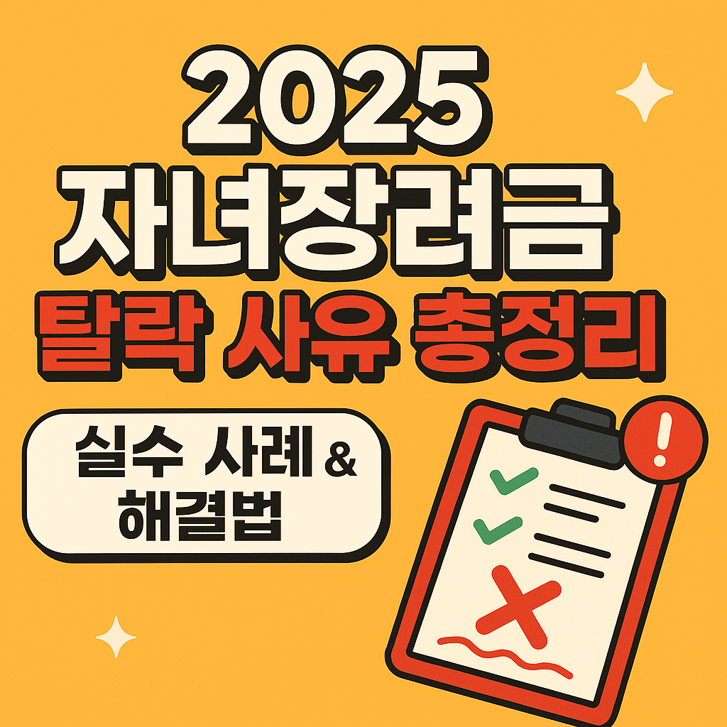 2025 자녀장려금 탈락 사유 총정리 – 실수 사례 &amp; 해결법