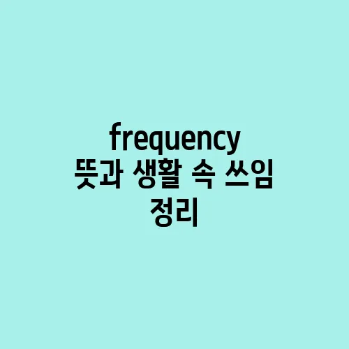 frequency 뜻과 생활 속 쓰임 정리