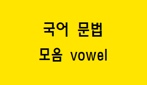  [국어 문법] 모음 개념과 종류