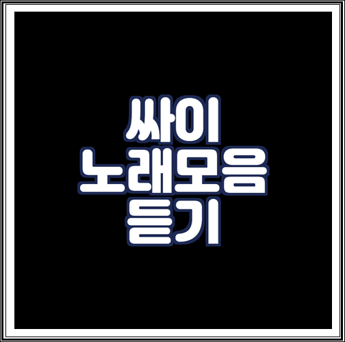  싸이 노래모음 듣기