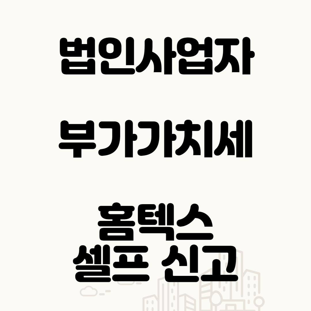 법인사업자 부가가치세 홈텍스 셀프 신고 2기 예정 2기 확정