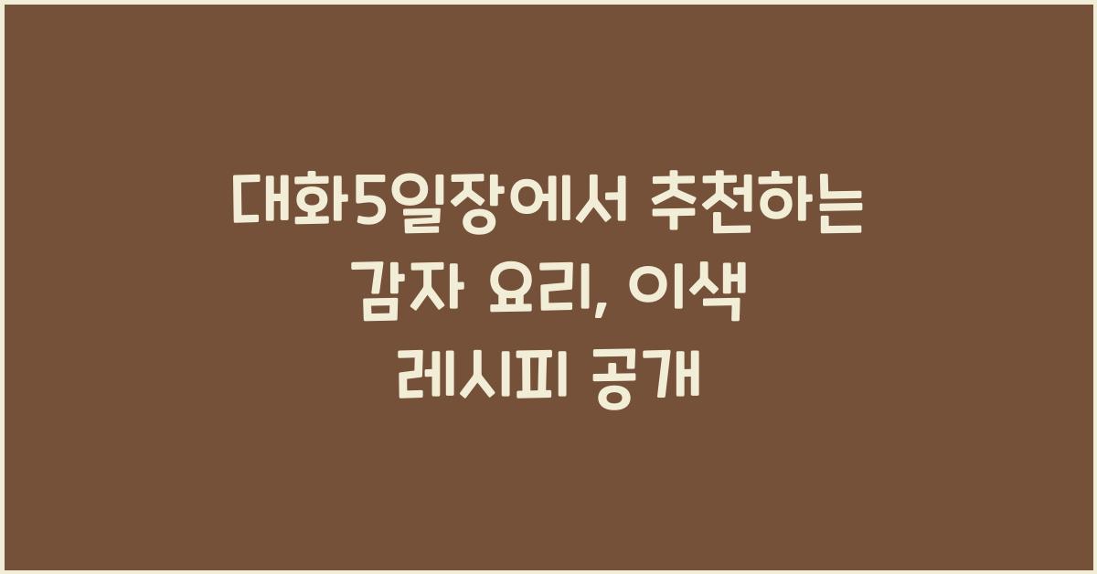 대화5일장에서 추천하는 감자 요리