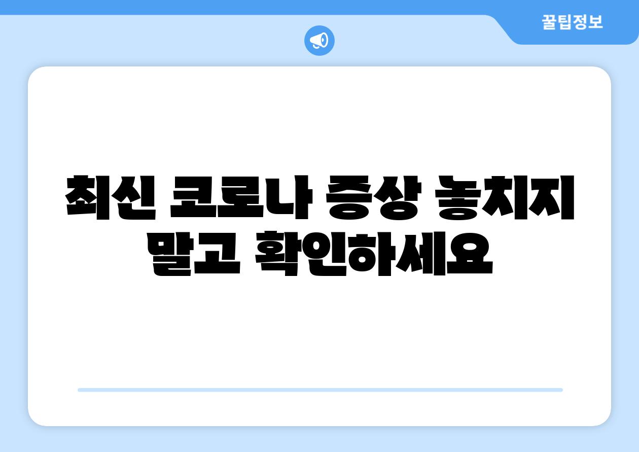 최신 코로나 증상 놓치지 말고 확인하세요