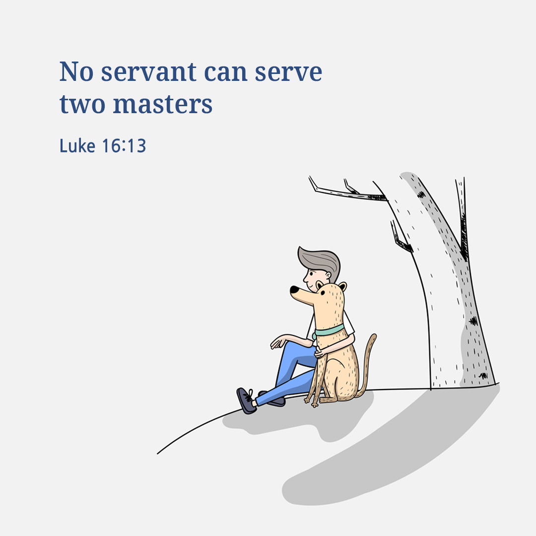 No servant can serve two masters. (Luke 16:13)
