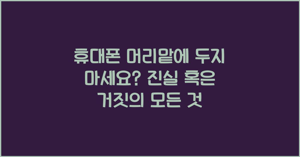 휴대폰 머리맡에 두지 마세요? 진실 혹은 거짓