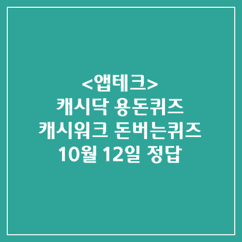 캐시닥 용돈퀴즈 캐시워크 돈버는퀴즈 정답 2024년 10월 12일