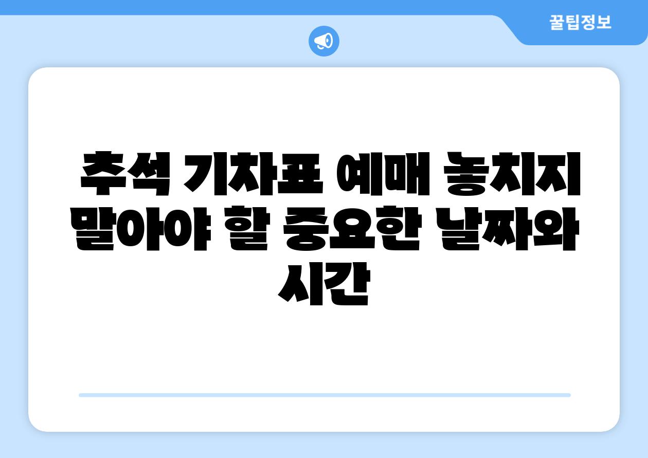 추석 기차표 예매 놓치지 말아야 할 중요한 날짜와 시간