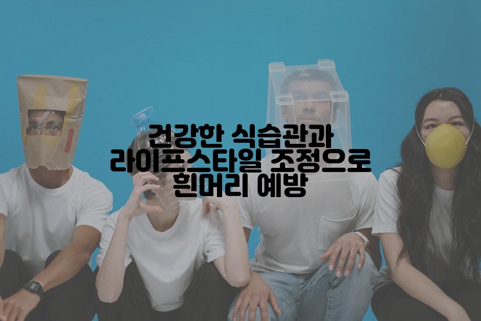 건강한 식습관과 라이프스타일 조정으로 흰머리 예방