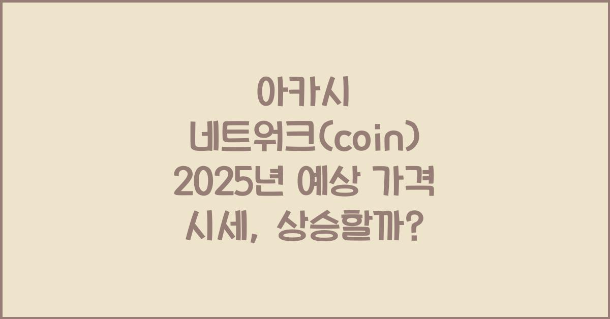 아카시 네트워크(coin) 2025년 예상 가격 시세