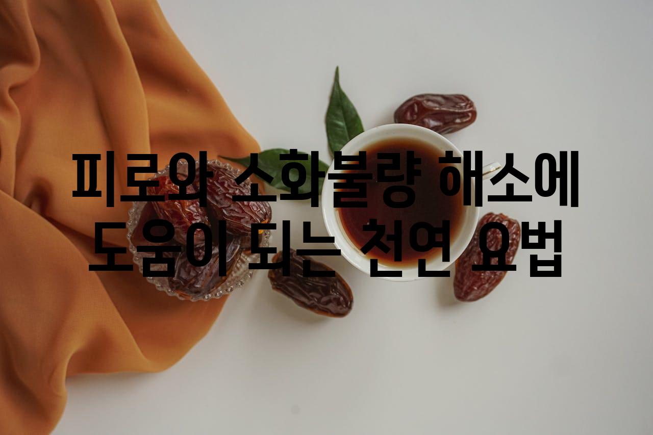 피로와 소화불량 해소에 도움이 되는 천연 요법