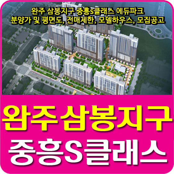  완주 삼봉지구 중흥s클래스 에듀파크 분양가 및 평면도, 전매제한, 모델하우스, 모집공고 안내