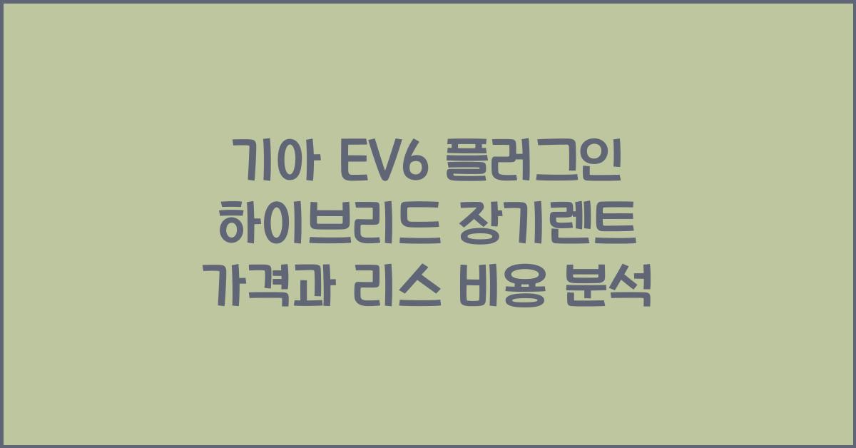 기아 EV6 플러그인 하이브리드 장기렌트 가격, 리스 비용