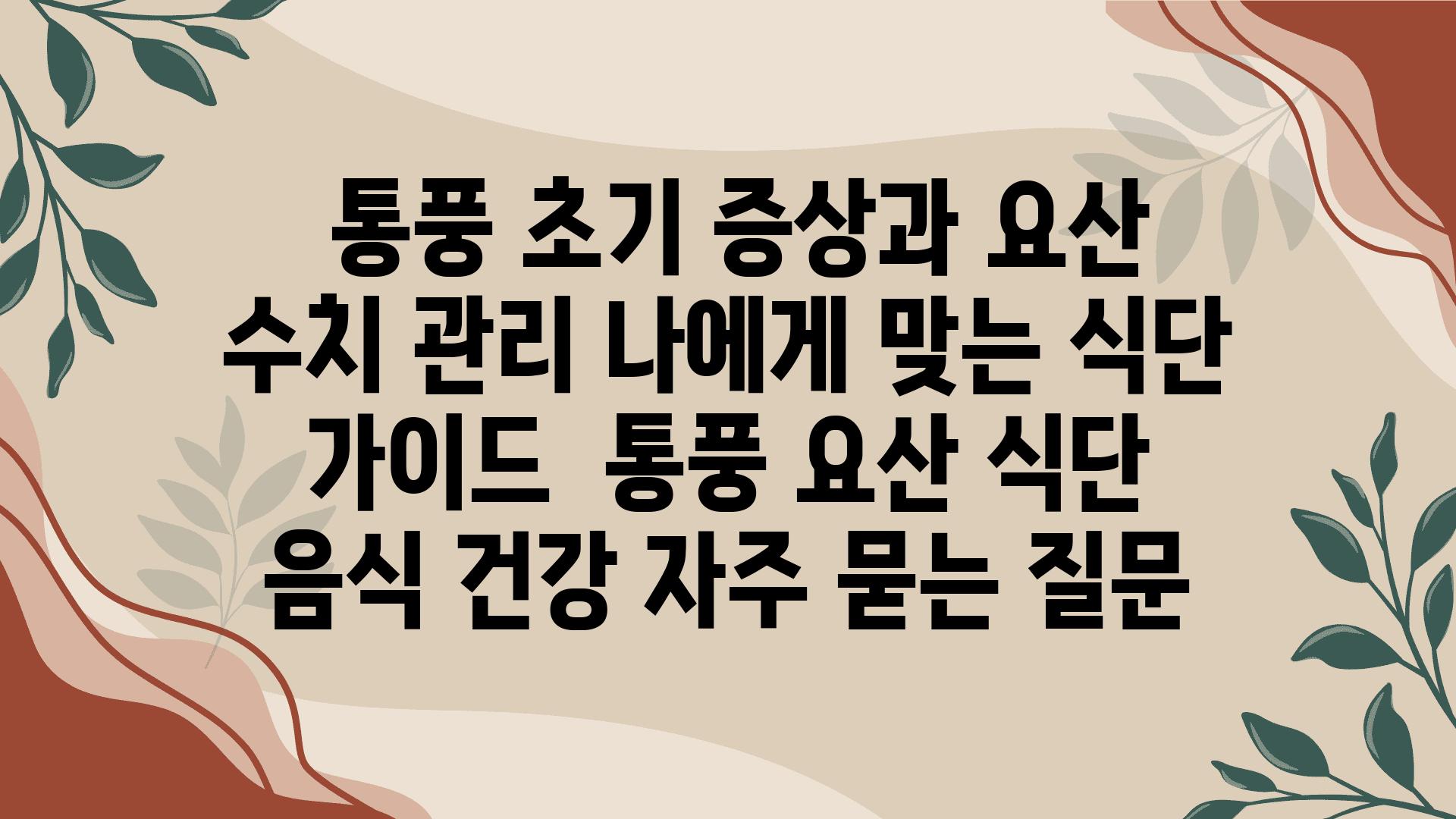  통풍 초기 증상과 요산 수치 관리 나에게 맞는 식단 설명서  통풍 요산 식단 음식 건강 자주 묻는 질문