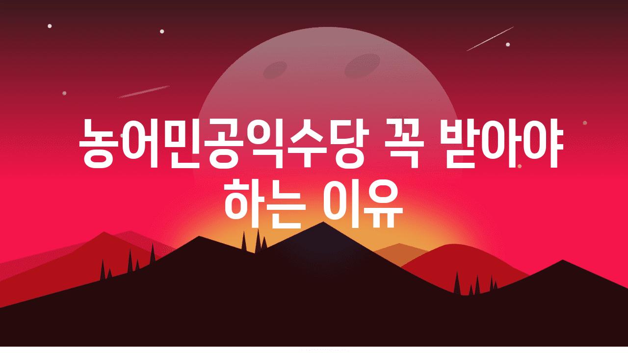  농어민공익수당 꼭 받아야 하는 이유