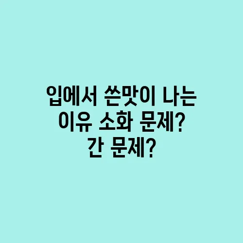 입에서 쓴맛이 나는 이유 소화 문제? 간 문제?