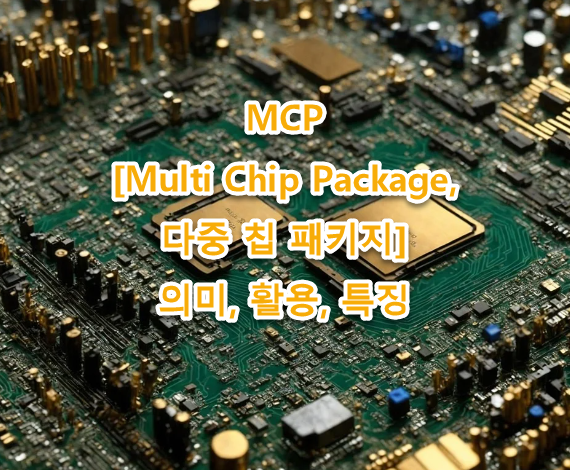 MCP [Multi Chip Package, 다중 칩 패키지] 의미, 활용, 특징 최신자료