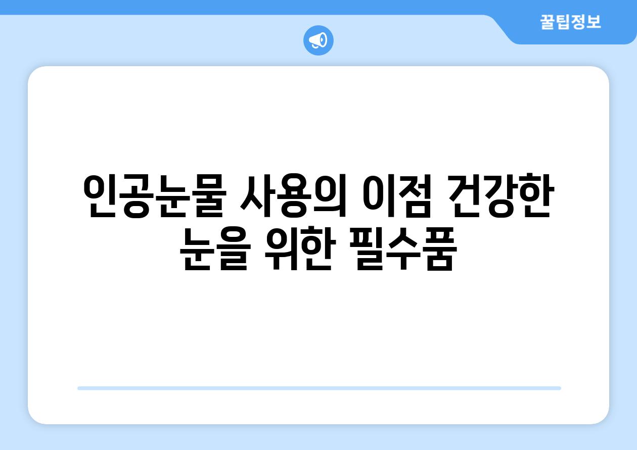 인공눈물 사용의 이점 건강한 눈을 위한 필수품