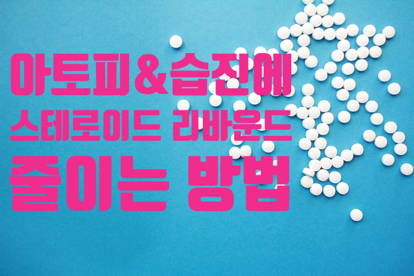  피부아토피&피부습진에 스테로이드 연고 부작용과 리바운드 줄이는 방법