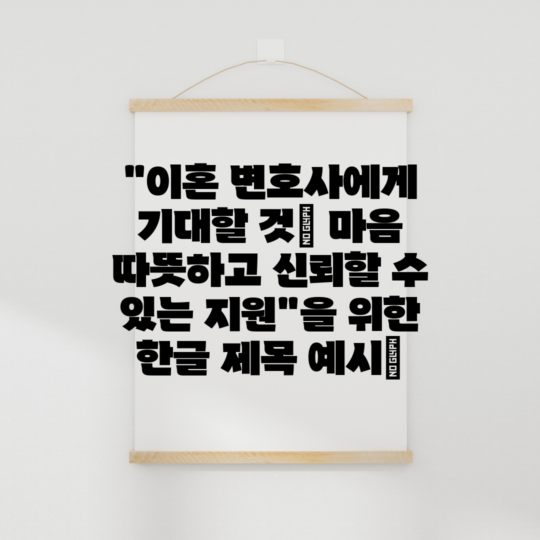 이혼 변호사에게 기대할 것 마음 따뜻하고 신뢰할 수 있