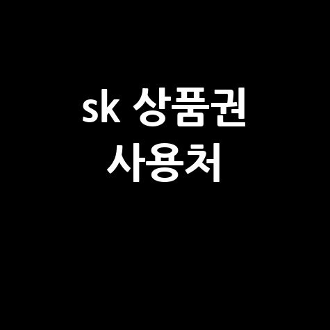 SK 상품권 사용처 완벽 가이드