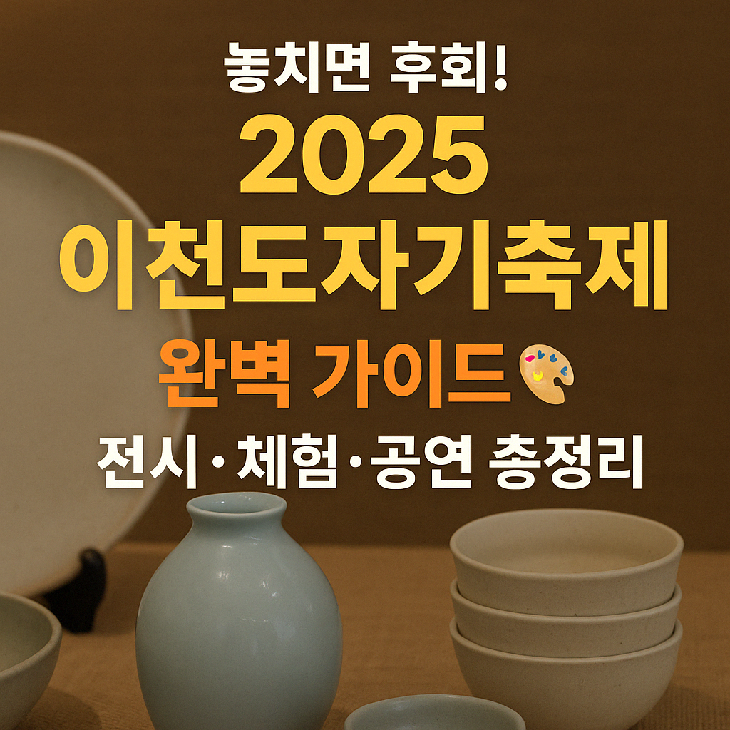 놓치면 후회! 2025 이천도자기축제 완벽 가이드🎨 전시·체험·공연 총정리