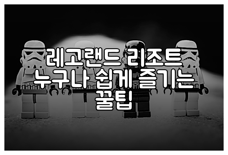 레고랜드 리조트 누구나 쉽게 즐기는 꿀팁