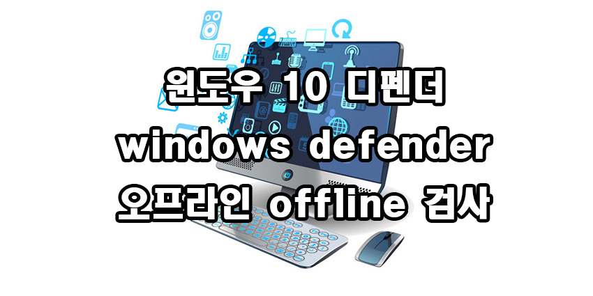  윈도우 10 디펜더 오프라인 Windows Defender Offline 검사