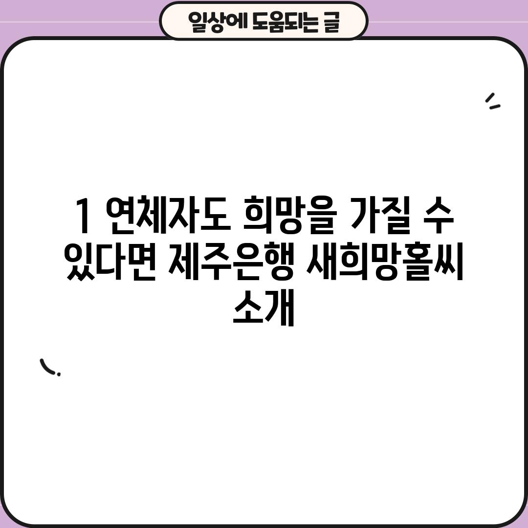 1. 연체자도 희망을 가질 수 있다면? 제주은행 새희망홀씨 소개