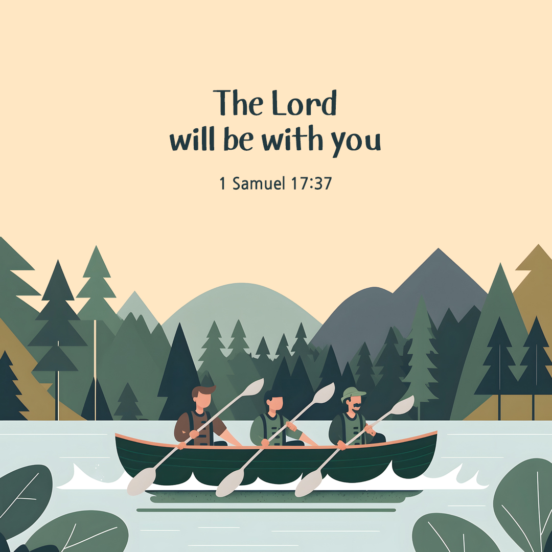 The Lord will be with you. (1 Samuel 17:37)