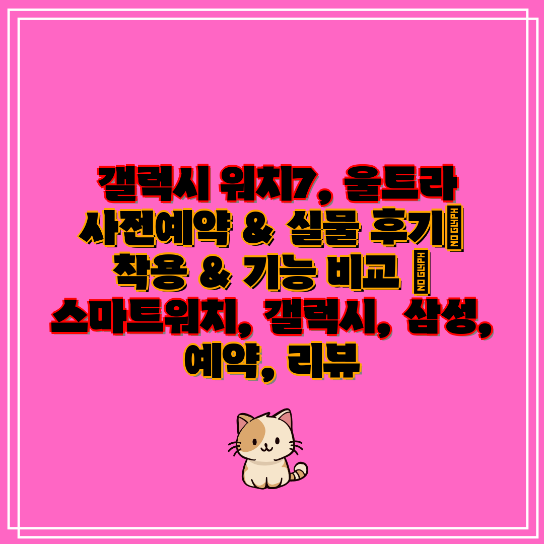 갤럭시 워치7, 울트라 사전예약 & 실물 후기 착용