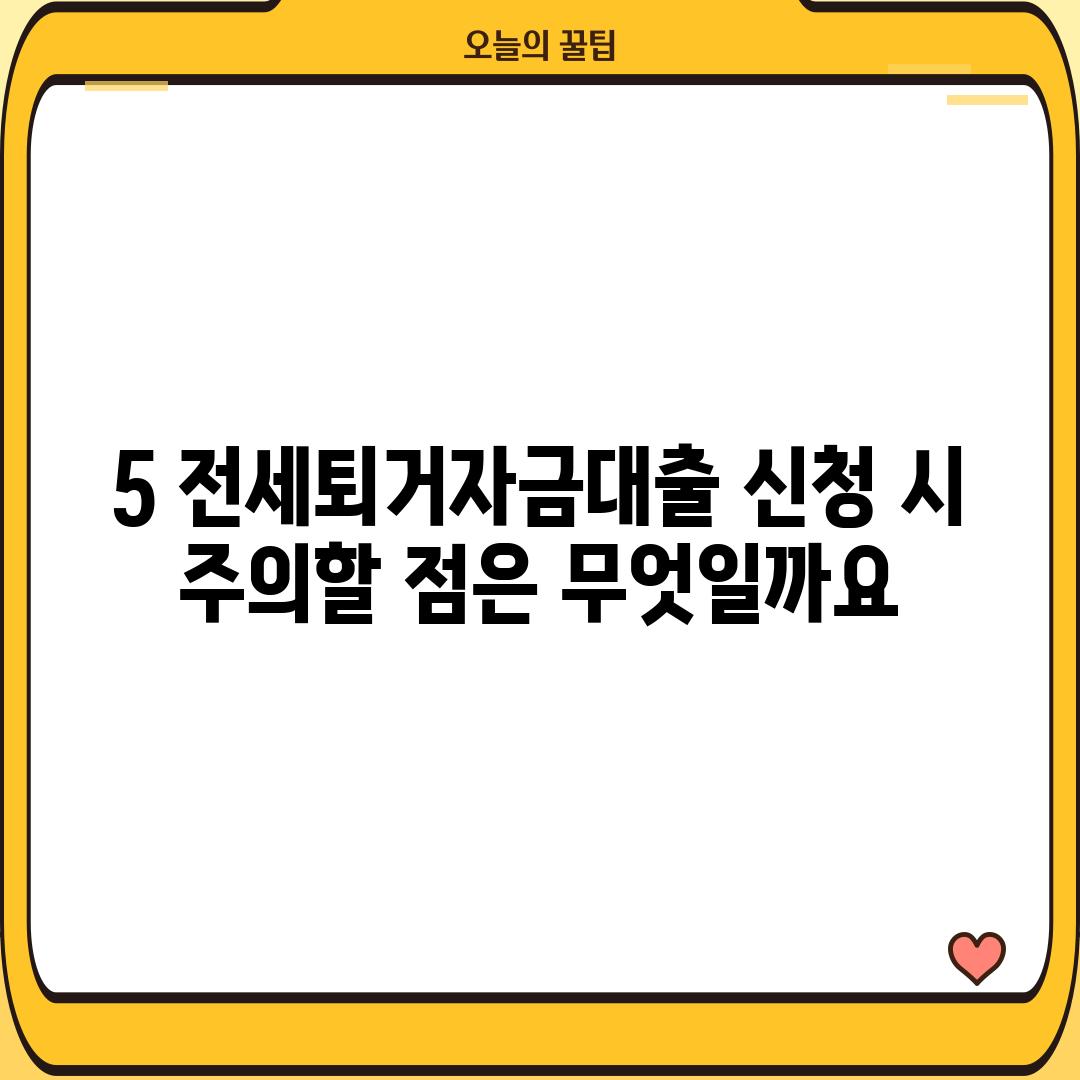 5. 전세퇴거자금대출 신청 시 주의할 점은 무엇일까요?