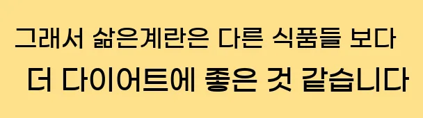  그래서 삶은계란은 다른 식품들 보다 더 다이어트에 좋은 것 같습니다.
