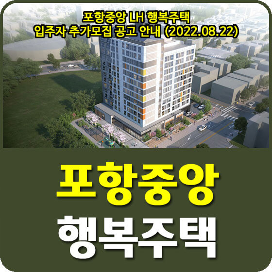  포항중앙 LH 행복주택 입주자 추가모집 공고 안내 (2022.08.22)