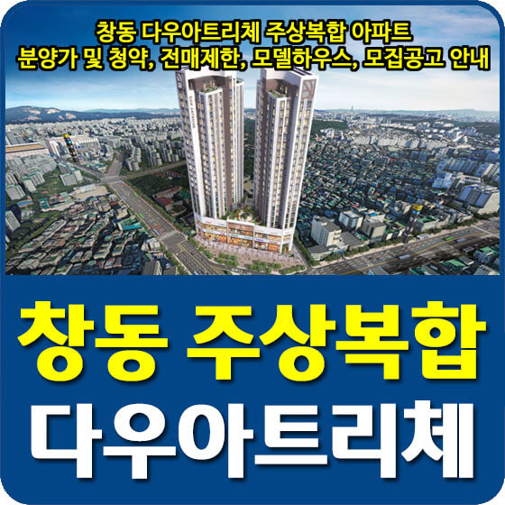  창동 다우아트리체 주상복합 아파트 분양가 및 청약, 전매제한, 모델하우스, 모집공고 안내