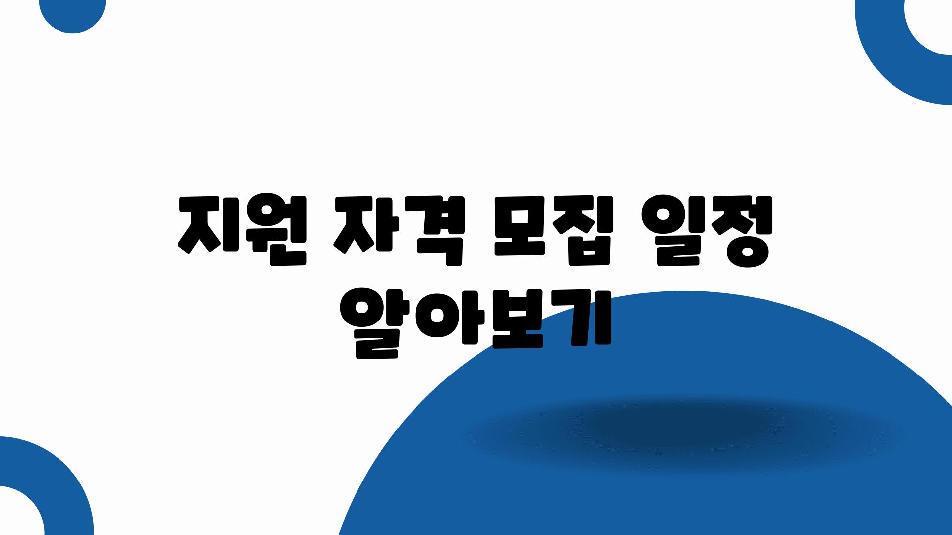 지원 자격, 모집 일정 알아보기