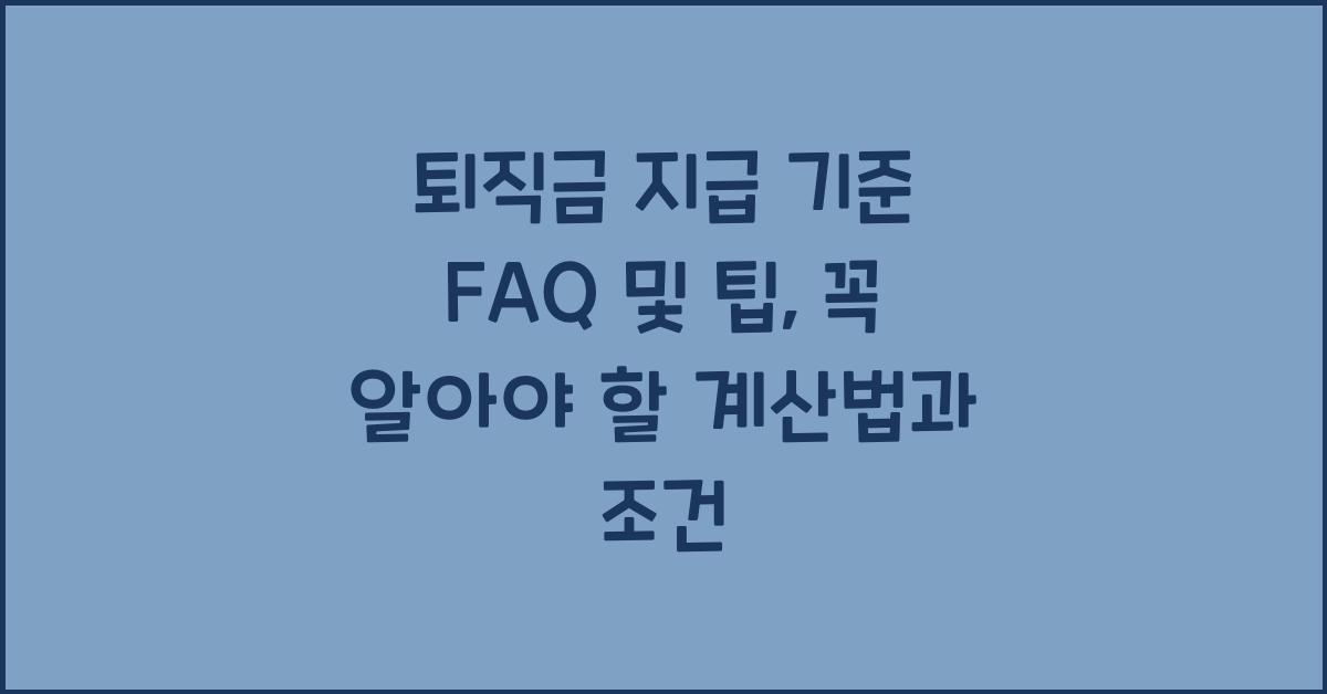 퇴직금 지급 기준 FAQ 및 팁