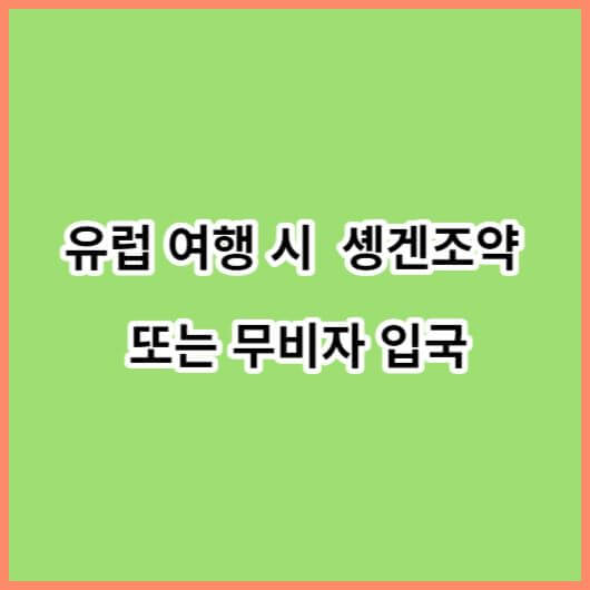 유럽 국가 여행 시 솅겐협약 또는 무비자 입국