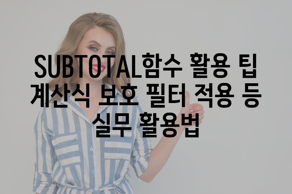 SUBTOTAL함수 활용 팁 계산식 보호 필터 적용 등 실무 활용법