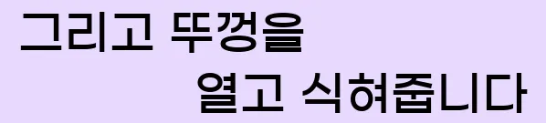  3. 그리고 뚜껑을 열고 식혀줍니다.