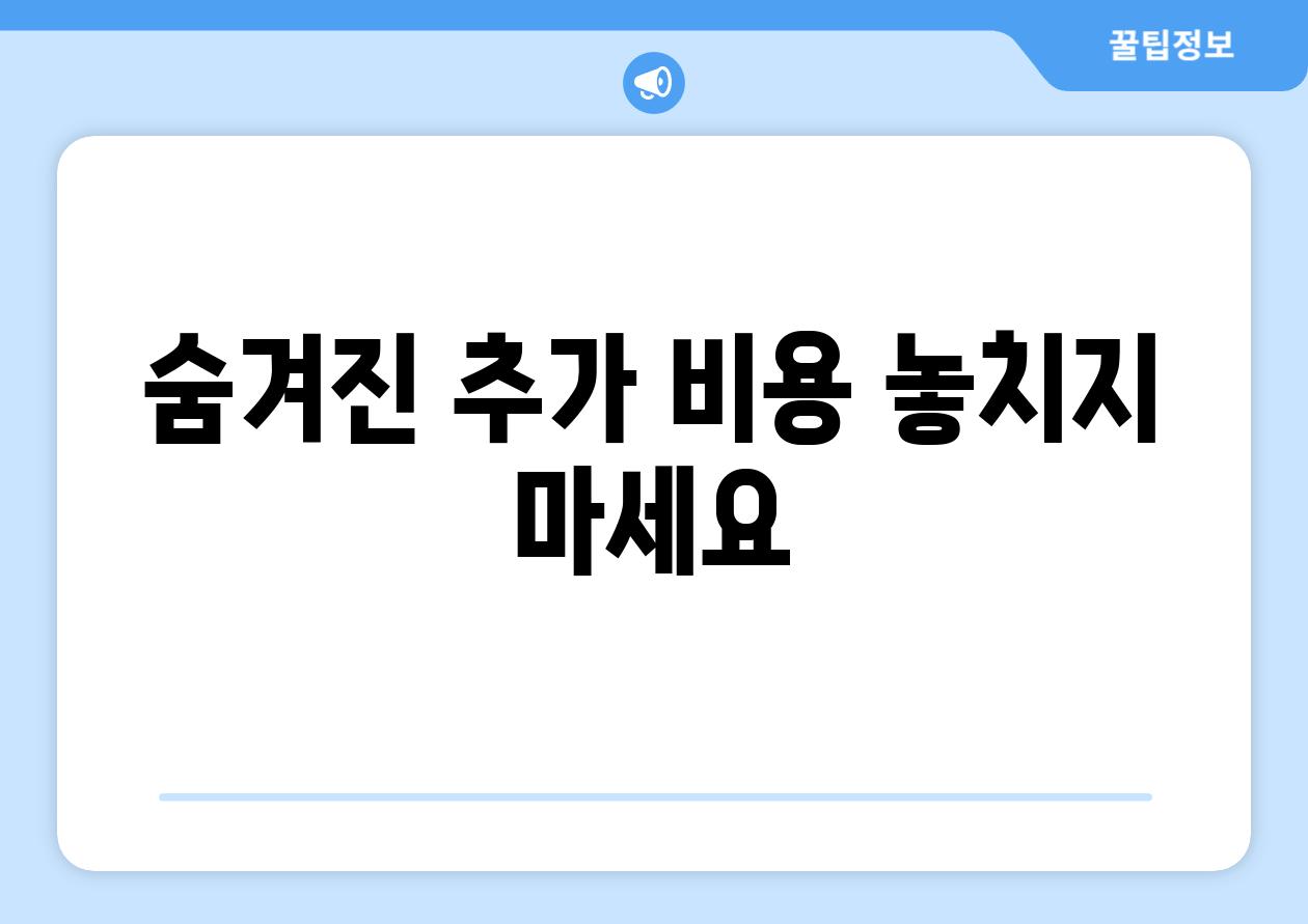 숨겨진 추가 비용 놓치지 마세요