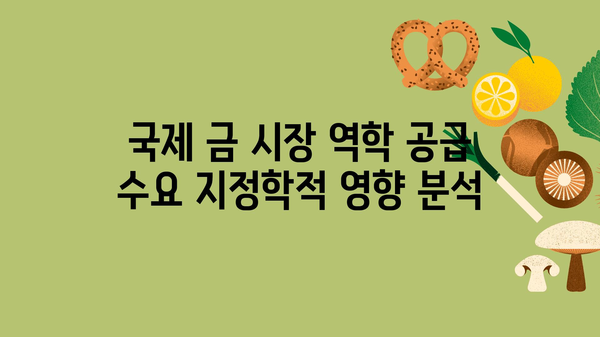 국제 금 시장 역학 공급 수요 지정학적 영향 분석