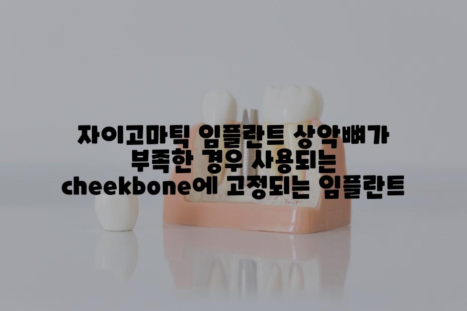 자이고마틱 임플란트 상악뼈가 부족한 경우 사용되는 cheekbone에 고정되는 임플란트