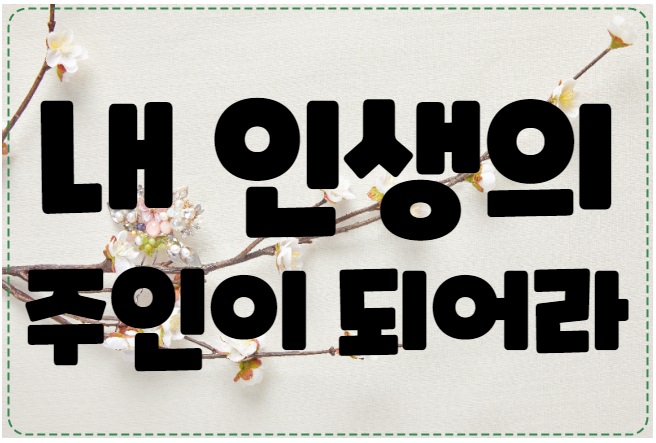  첫 숟가락부터 배부르지 않다 - 내 인생의 주인이 되어라.